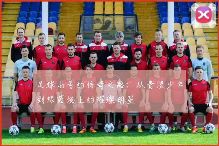 足球七号的传奇之路：从青涩少年到绿茵场上的璀璨明星